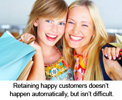 Retaining happy customers doesn't happen automatically, but isn't difficult.
